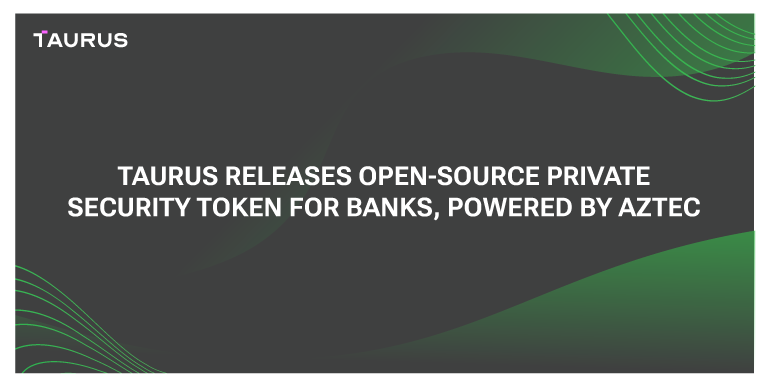Taurus Releases Open-Source Private Security Token for Banks, Powered by Aztec