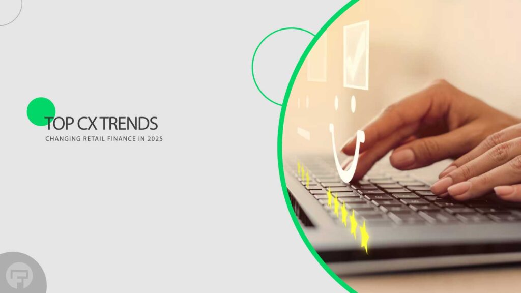 Explore Latest CX Trends Changing Retail Finance in 2025