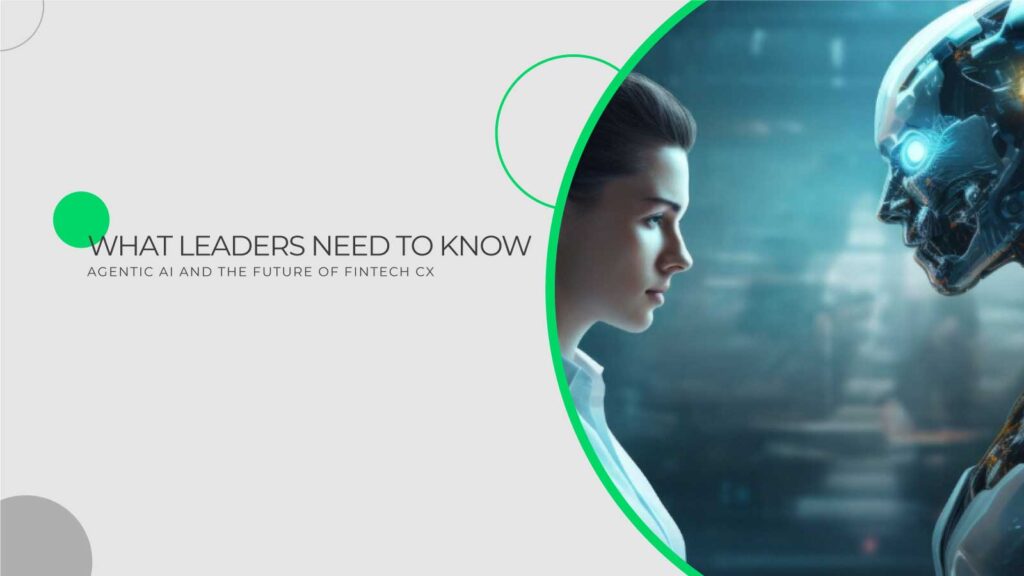 Agentic AI and the Future of Fintech CX: What Leaders Need to Know