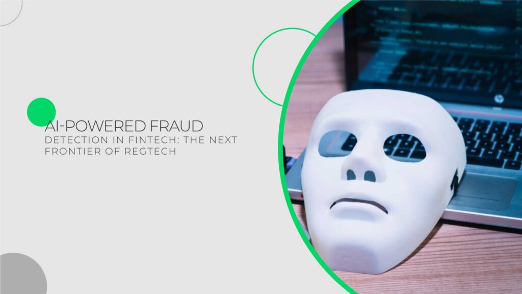 AI-Powered Fraud Detection in FinTech: The Next Frontier of RegTech