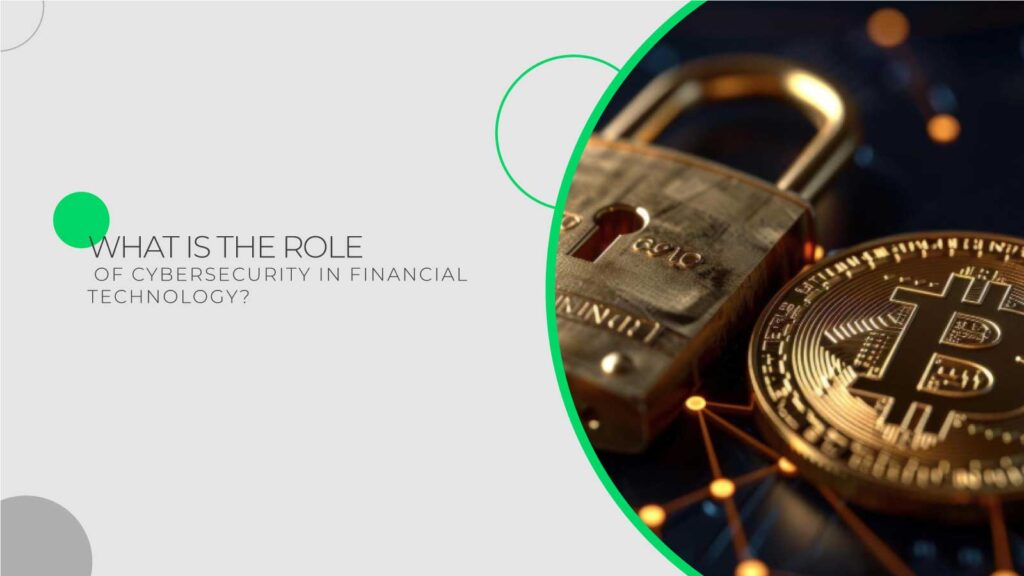 What is the Role of Cybersecurity in Financial Technology?
